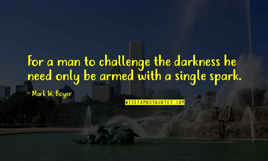 Strassenverkehrsamt Quotes By Mark W. Boyer: For a man to challenge the darkness he