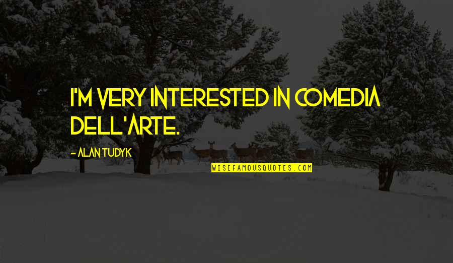 Strasser Quotes By Alan Tudyk: I'm very interested in Comedia dell'Arte. Strasser Quotes By Alan Tudyk: I'm very interested in Comedia dell'Arte.
