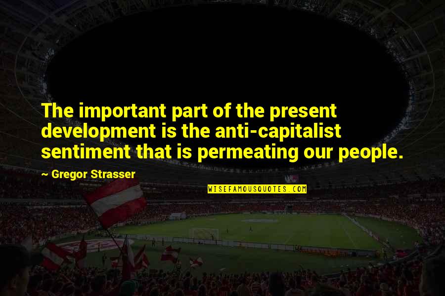 Strasser Quotes By Gregor Strasser: The important part of the present development is