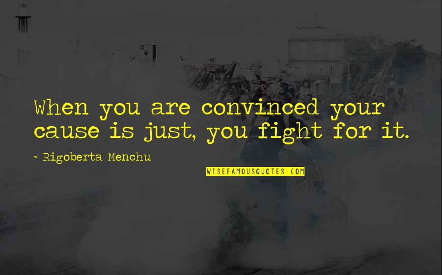 Strasser Quotes By Rigoberta Menchu: When you are convinced your cause is just, Strasser Quotes By Rigoberta Menchu: When you are convinced your cause is just,