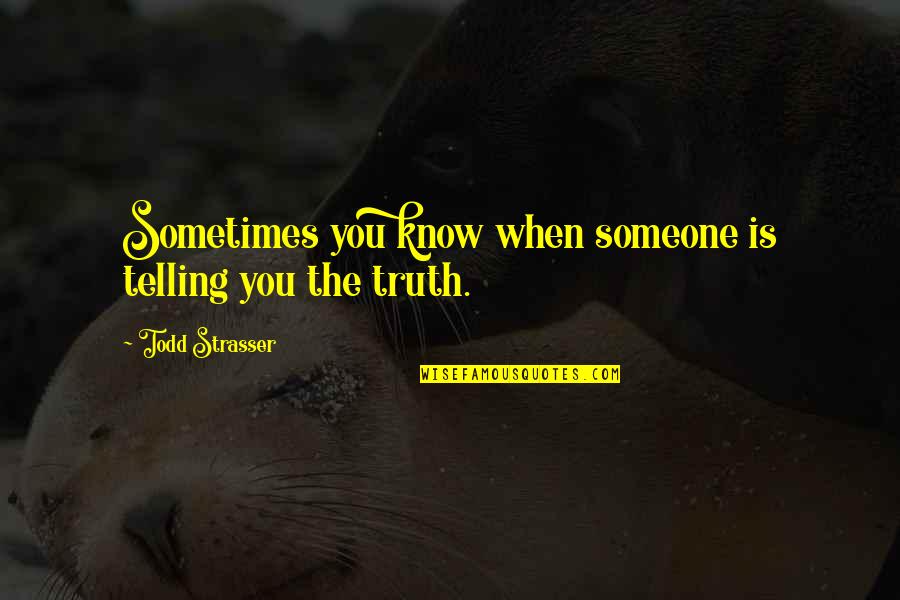 Strasser Quotes By Todd Strasser: Sometimes you know when someone is telling you Strasser Quotes By Todd Strasser: Sometimes you know when someone is telling you
