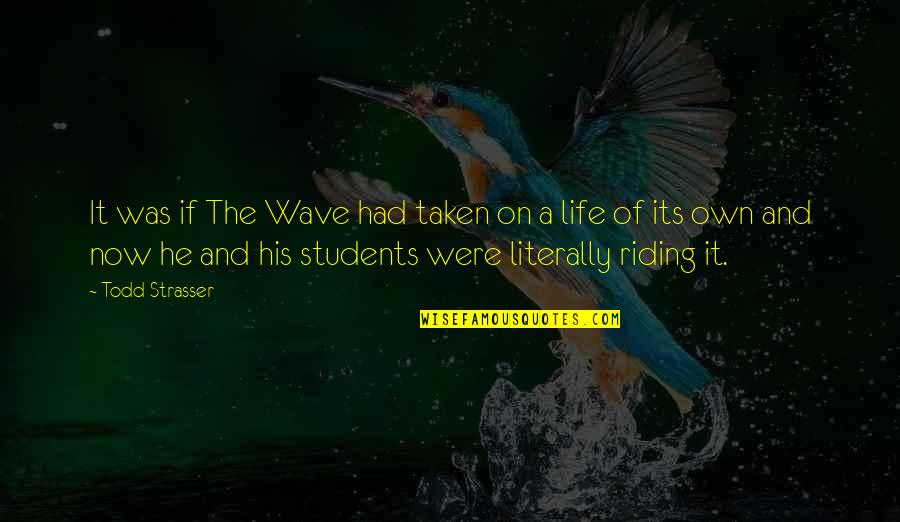 Strasser Quotes By Todd Strasser: It was if The Wave had taken on Strasser Quotes By Todd Strasser: It was if The Wave had taken on