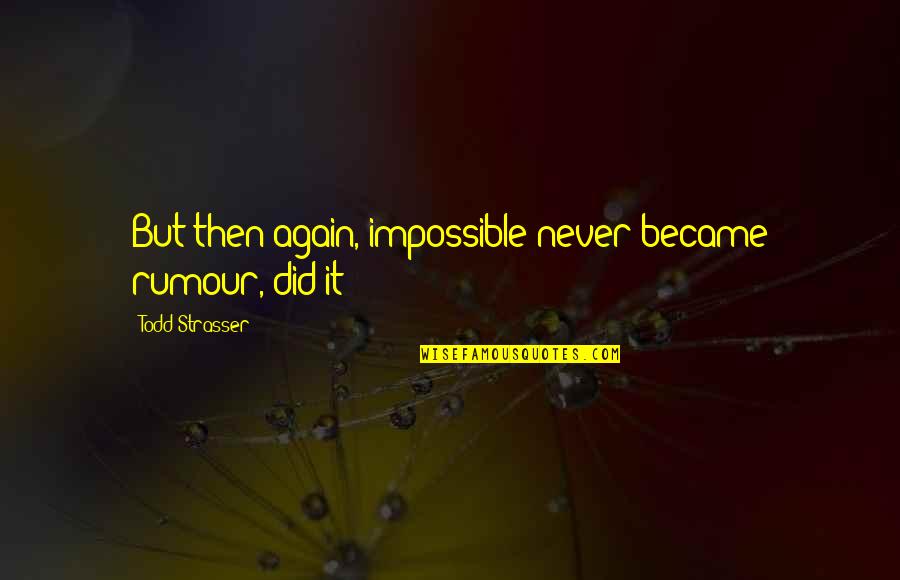 Strasser Quotes By Todd Strasser: But then again, impossible never became rumour, did Strasser Quotes By Todd Strasser: But then again, impossible never became rumour, did