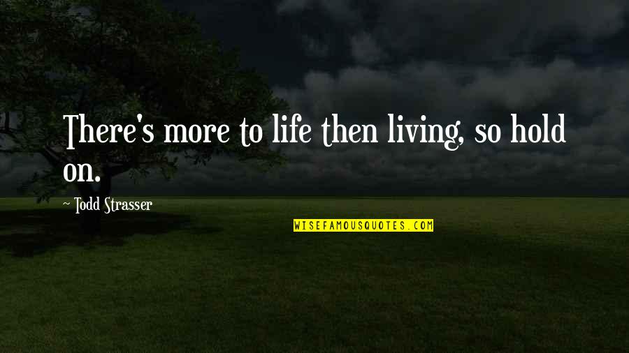 Strasser Quotes By Todd Strasser: There's more to life then living, so hold Strasser Quotes By Todd Strasser: There's more to life then living, so hold