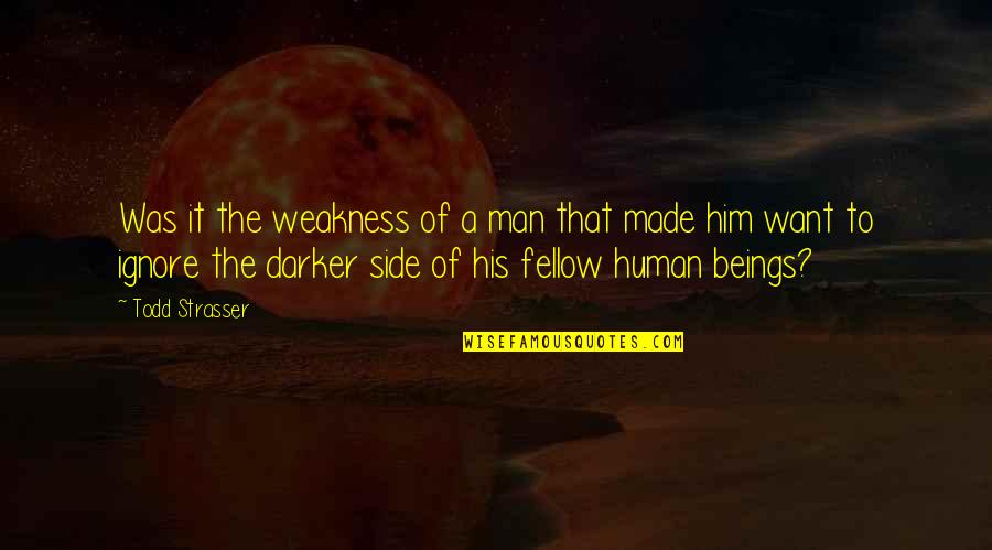 Strasser Quotes By Todd Strasser: Was it the weakness of a man that Strasser Quotes By Todd Strasser: Was it the weakness of a man that