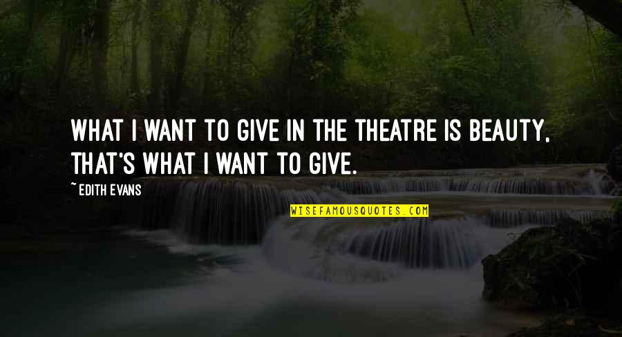 Strassman Live Quotes By Edith Evans: What I want to give in the theatre