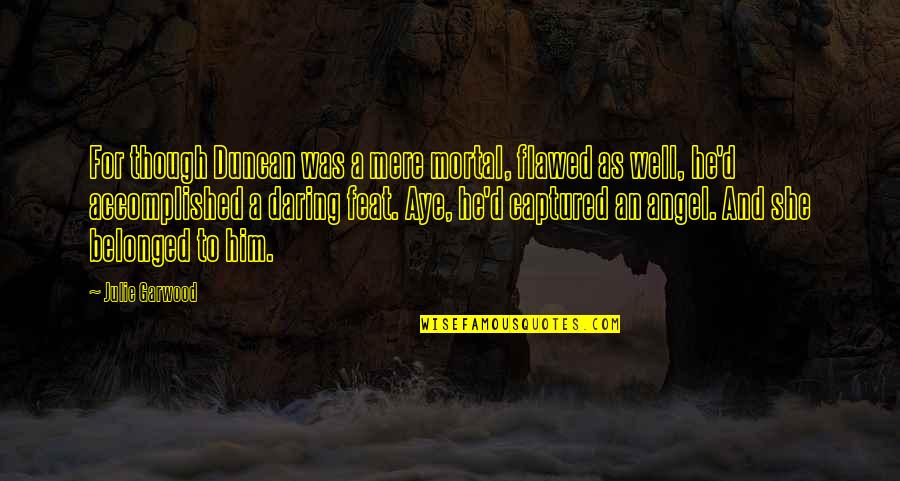 Strassmeyer Husband Quotes By Julie Garwood: For though Duncan was a mere mortal, flawed