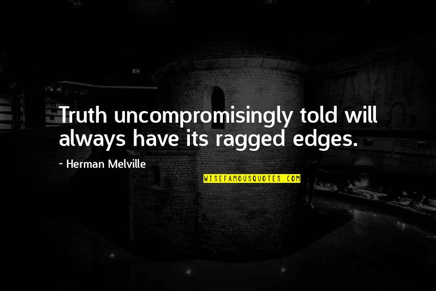 Strassnitzky Quotes By Herman Melville: Truth uncompromisingly told will always have its ragged Strassnitzky Quotes By Herman Melville: Truth uncompromisingly told will always have its ragged