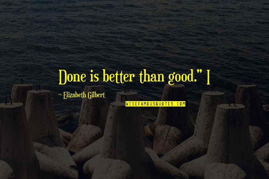 Strastveno Quotes By Elizabeth Gilbert: Done is better than good." I Strastveno Quotes By Elizabeth Gilbert: Done is better than good." I