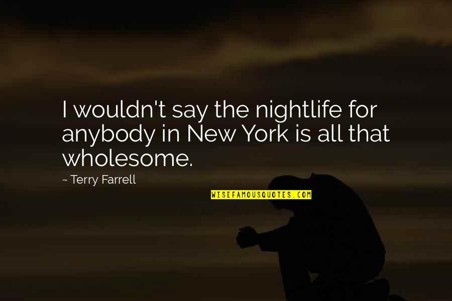 Straszne Postacie Quotes By Terry Farrell: I wouldn't say the nightlife for anybody in