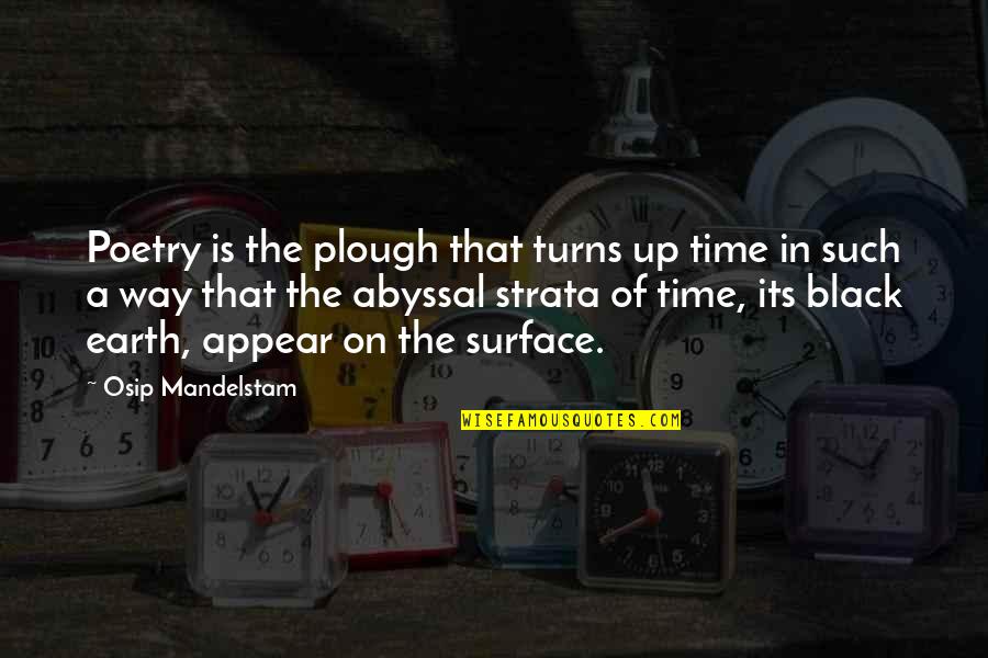 Strata Quotes By Osip Mandelstam: Poetry is the plough that turns up time