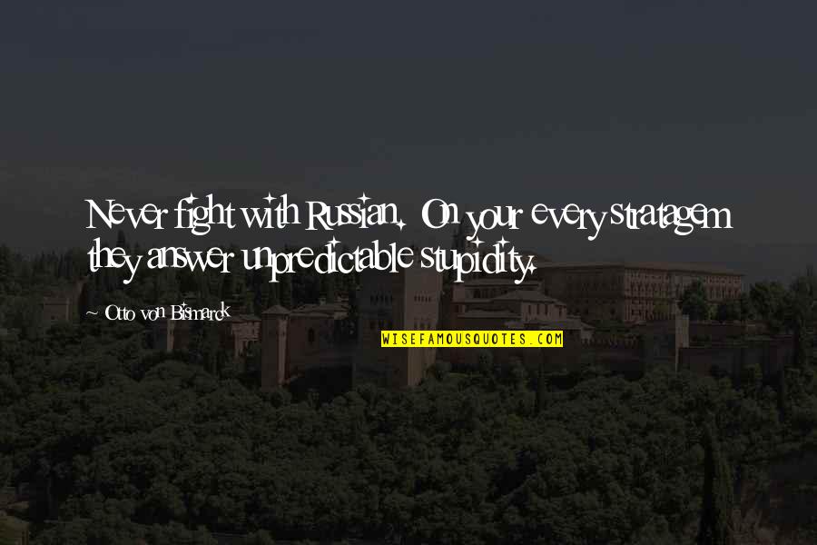 Stratagem Quotes By Otto Von Bismarck: Never fight with Russian. On your every stratagem Stratagem Quotes By Otto Von Bismarck: Never fight with Russian. On your every stratagem