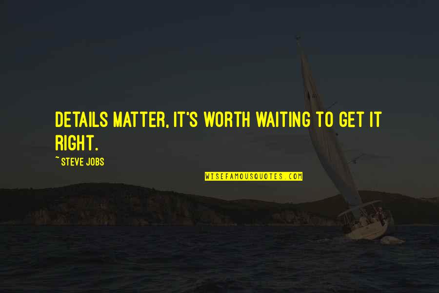 Stratagemma Llc Quotes By Steve Jobs: Details matter, it's worth waiting to get it