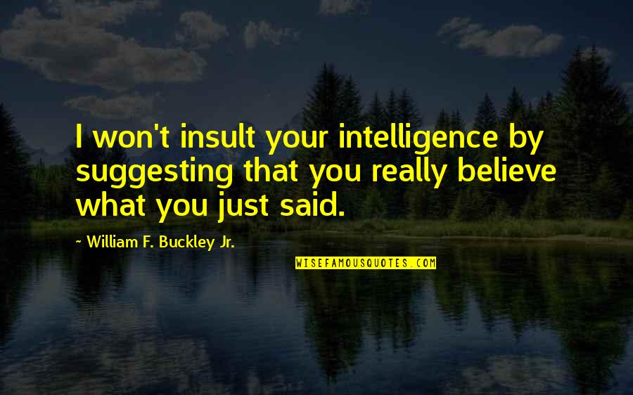 Stratakis Nikos Quotes By William F. Buckley Jr.: I won't insult your intelligence by suggesting that