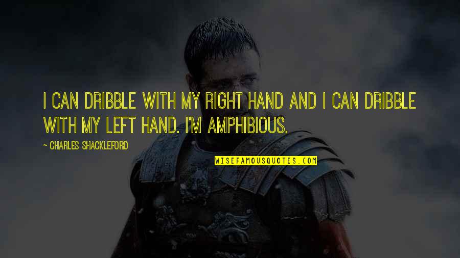 Stratan Quotes By Charles Shackleford: I can dribble with my right hand and Stratan Quotes By Charles Shackleford: I can dribble with my right hand and
