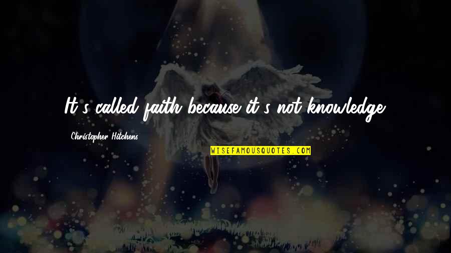 Stratan Quotes By Christopher Hitchens: It's called faith because it's not knowledge. Stratan Quotes By Christopher Hitchens: It's called faith because it's not knowledge.