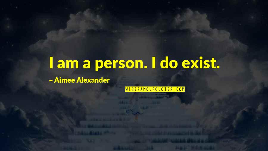 Stratasys Quotes By Aimee Alexander: I am a person. I do exist.