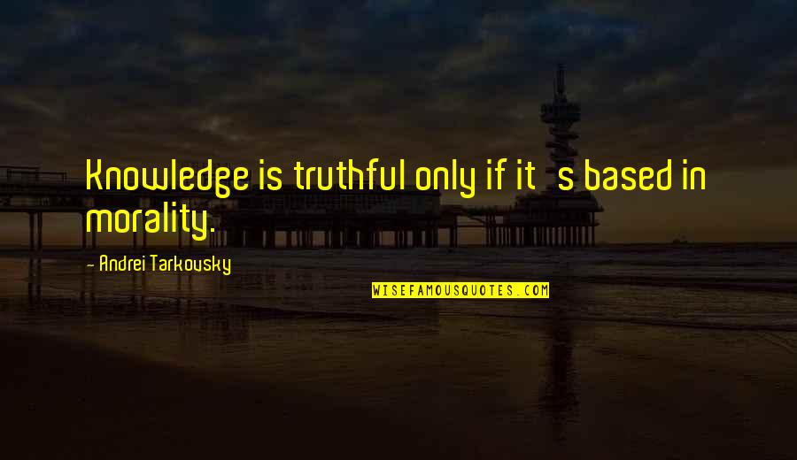 Stratbelieve Quotes By Andrei Tarkovsky: Knowledge is truthful only if it's based in