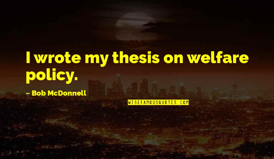 Stratbelieve Quotes By Bob McDonnell: I wrote my thesis on welfare policy.