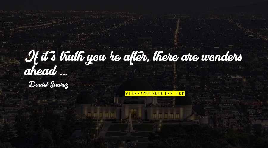 Strategi Quotes By Daniel Suarez: If it's truth you're after, there are wonders