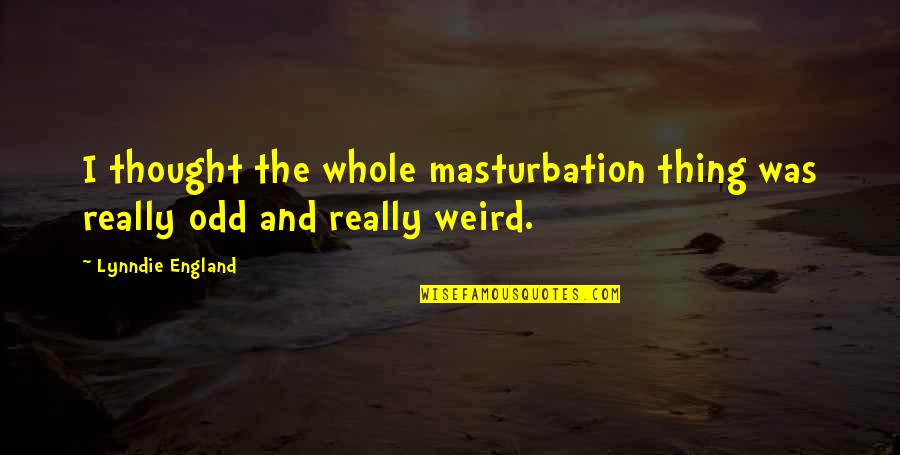 Strategian Quotes By Lynndie England: I thought the whole masturbation thing was really Strategian Quotes By Lynndie England: I thought the whole masturbation thing was really
