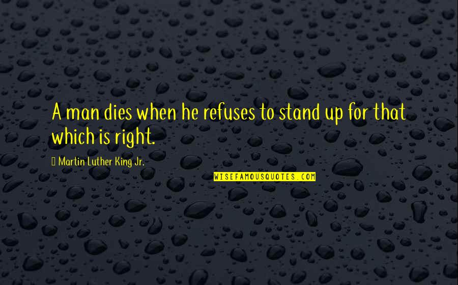Strategic Alignment Quotes By Martin Luther King Jr.: A man dies when he refuses to stand