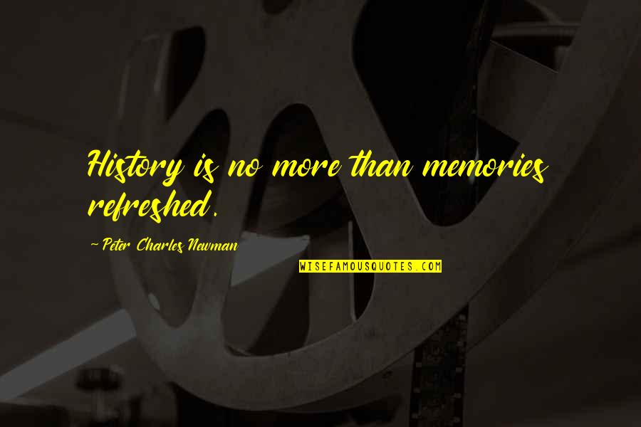 Strategic Alignment Quotes By Peter Charles Newman: History is no more than memories refreshed.