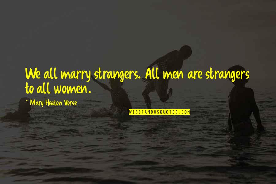 Strategic Analysis Quotes By Mary Heaton Vorse: We all marry strangers. All men are strangers
