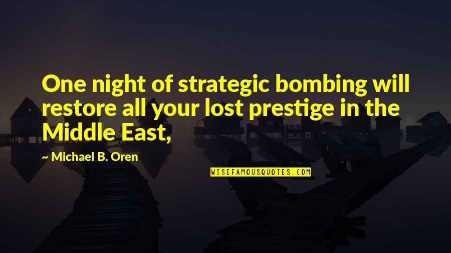 Strategic Bombing Quotes By Michael B. Oren: One night of strategic bombing will restore all