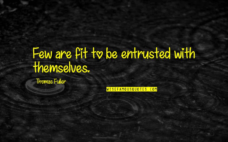 Strategic Intelligence Quotes By Thomas Fuller: Few are fit to be entrusted with themselves.