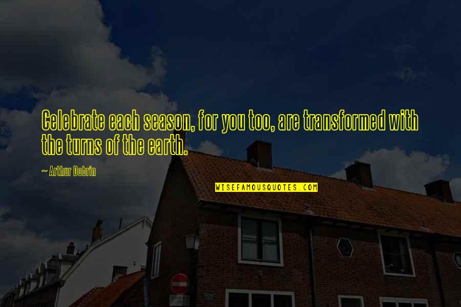 Strategic Objectives Quotes By Arthur Dobrin: Celebrate each season, for you too, are transformed