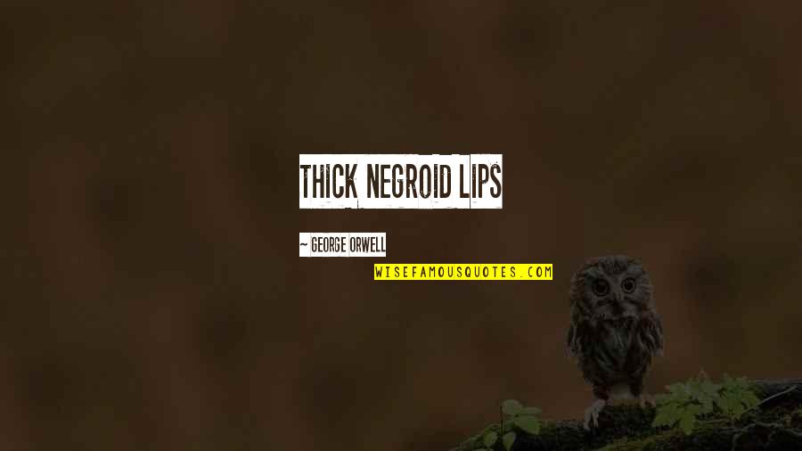 Strategic Objectives Quotes By George Orwell: thick negroid lips
