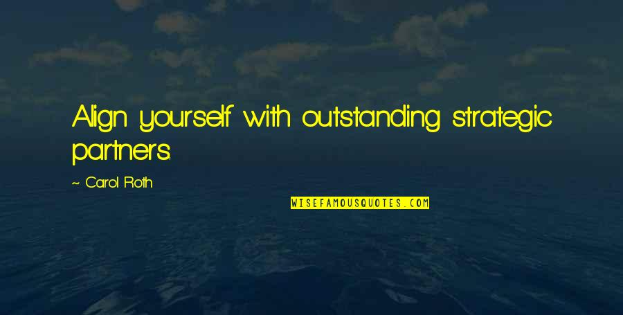 Strategic Partners Quotes By Carol Roth: Align yourself with outstanding strategic partners.