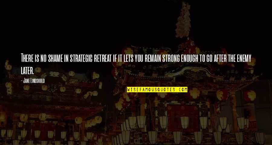 Strategic Retreat Quotes By Jane Lindskold: There is no shame in strategic retreat if