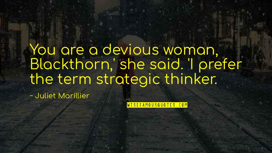 Strategic Thinker Quotes By Juliet Marillier: You are a devious woman, Blackthorn,' she said.