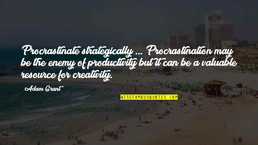 Strategically Quotes By Adam Grant: Procrastinate strategically ... Procrastination may be the enemy