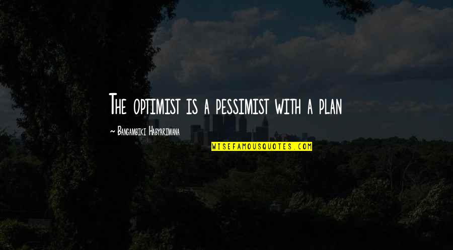 Strategically Quotes By Bangambiki Habyarimana: The optimist is a pessimist with a plan