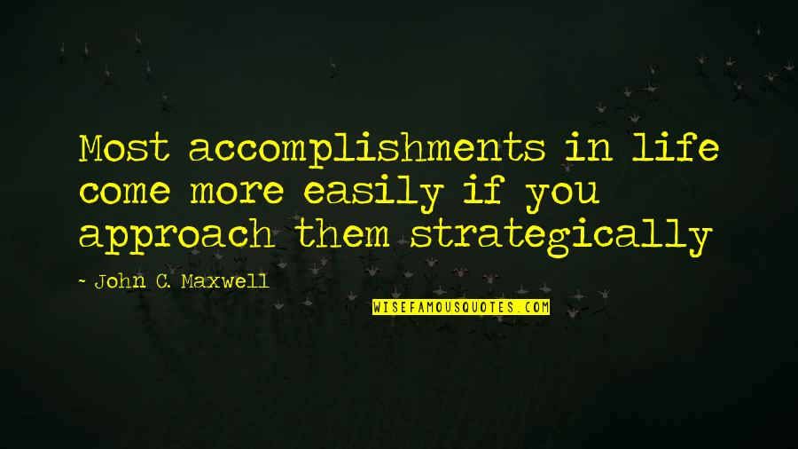 Strategically Quotes By John C. Maxwell: Most accomplishments in life come more easily if