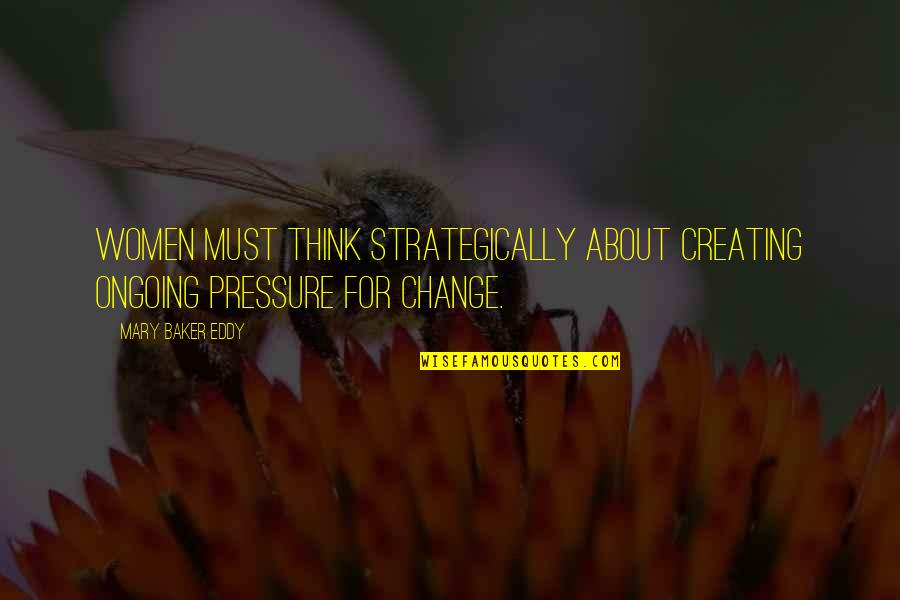 Strategically Quotes By Mary Baker Eddy: Women must think strategically about creating ongoing pressure