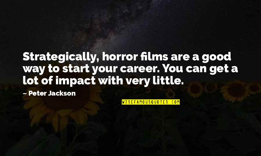 Strategically Quotes By Peter Jackson: Strategically, horror films are a good way to