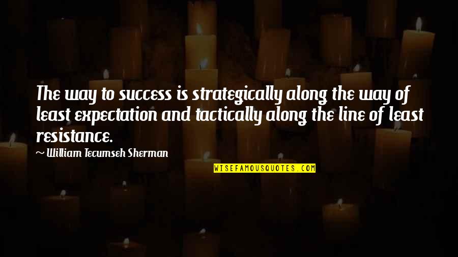 Strategically Quotes By William Tecumseh Sherman: The way to success is strategically along the