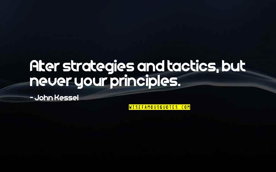 Strategies And Tactics Quotes By John Kessel: Alter strategies and tactics, but never your principles.