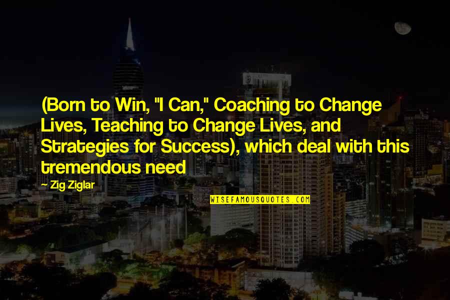 Strategies In Teaching Quotes By Zig Ziglar: (Born to Win, "I Can," Coaching to Change