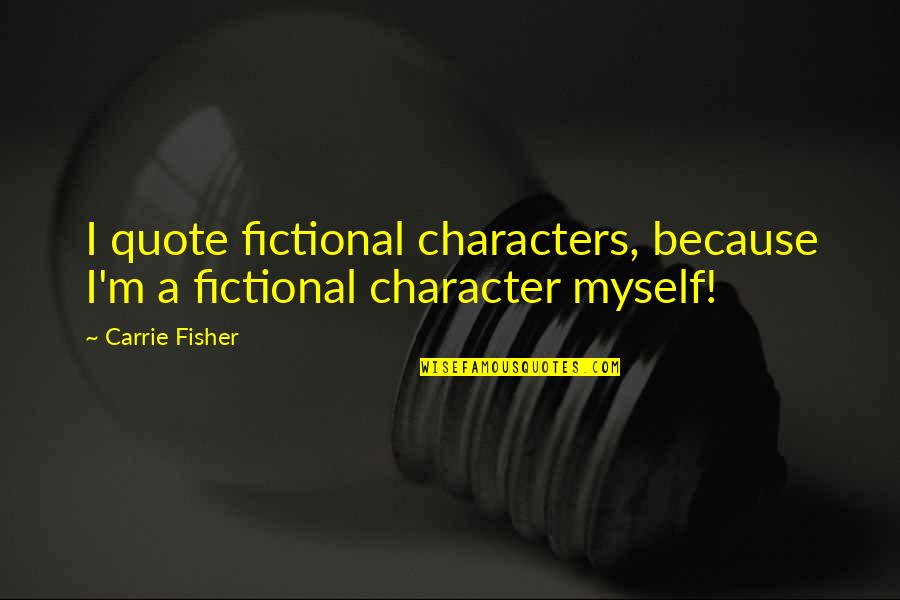 Strategiques Quotes By Carrie Fisher: I quote fictional characters, because I'm a fictional
