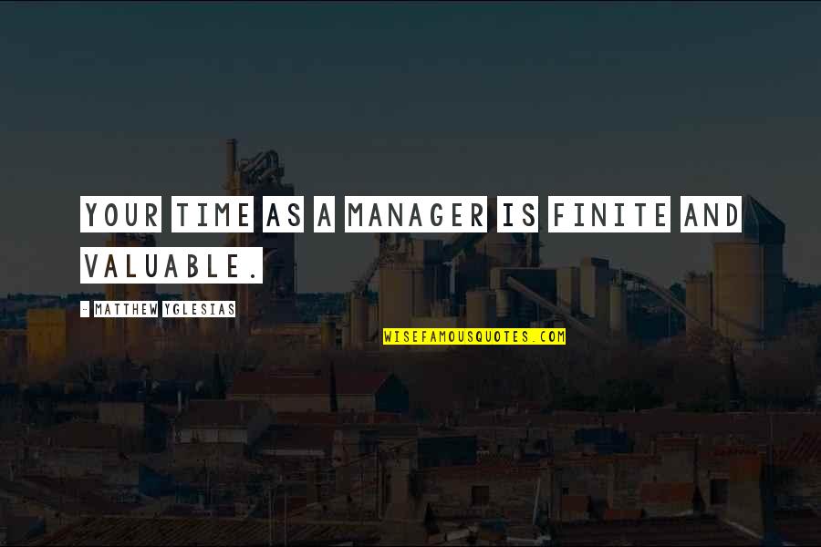Strategism Quotes By Matthew Yglesias: Your time as a manager is finite and Strategism Quotes By Matthew Yglesias: Your time as a manager is finite and