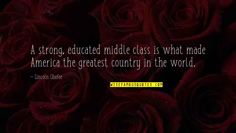 Strategist Quotes By Lincoln Chafee: A strong, educated middle class is what made