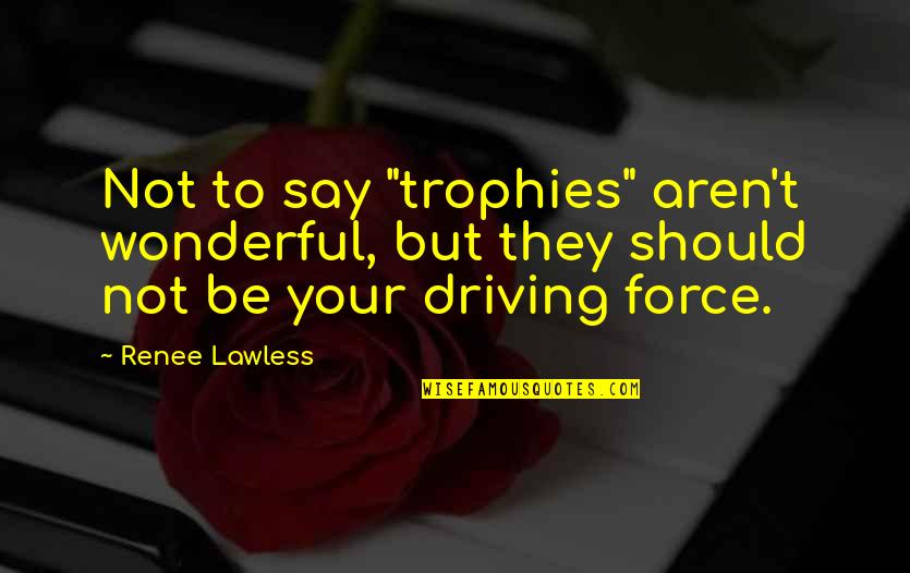 Strategist Quotes By Renee Lawless: Not to say "trophies" aren't wonderful, but they
