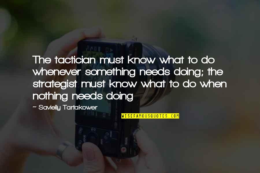 Strategist Quotes By Savielly Tartakower: The tactician must know what to do whenever