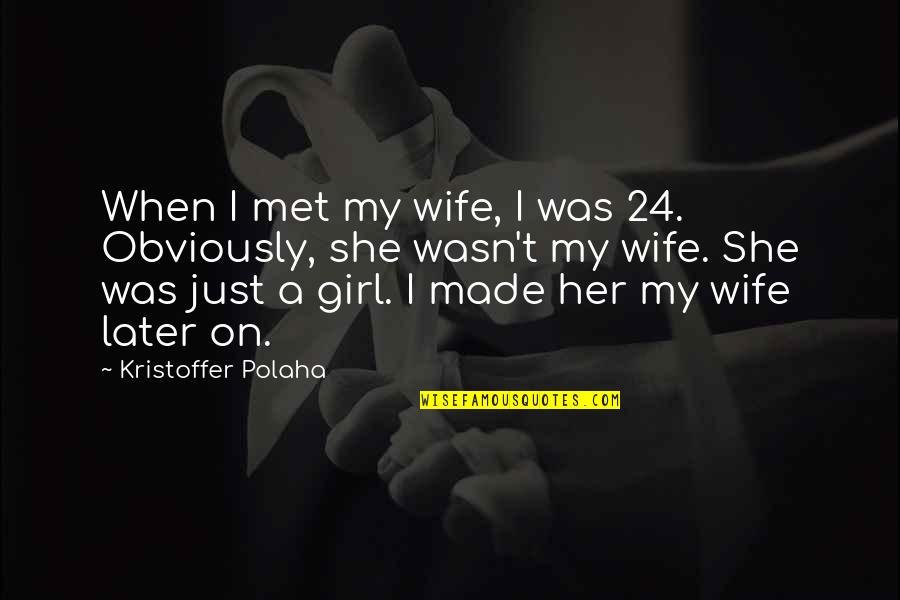 Strategist Salary Quotes By Kristoffer Polaha: When I met my wife, I was 24.