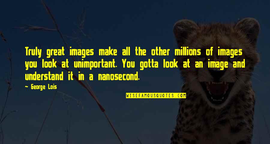Strategists Examples Quotes By George Lois: Truly great images make all the other millions Strategists Examples Quotes By George Lois: Truly great images make all the other millions